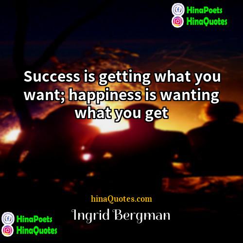 Ingrid Bergman Quotes | Success is getting what you want; happiness